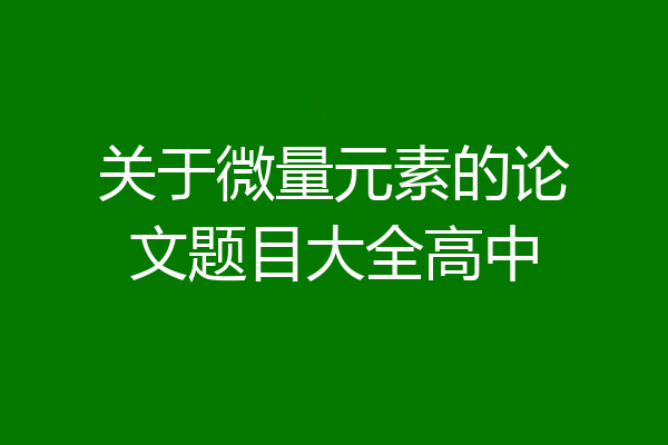 关于微量元素的论文题目大全高中