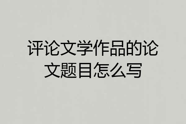 评论文学作品的论文题目怎么写