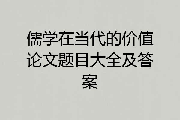 儒学在当代的价值论文题目大全及答案