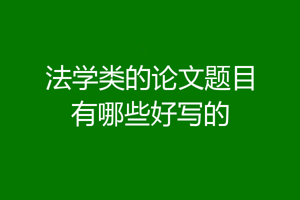 法学类的论文题目有哪些好写的