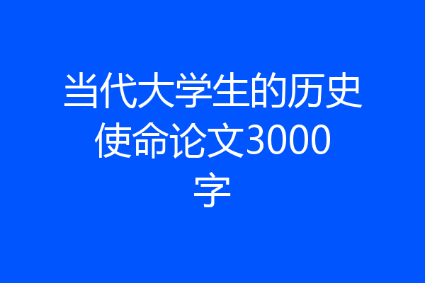 当代大学生的历史使命论文3000字