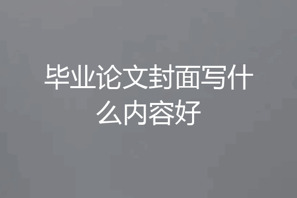 毕业论文封面写什么内容好