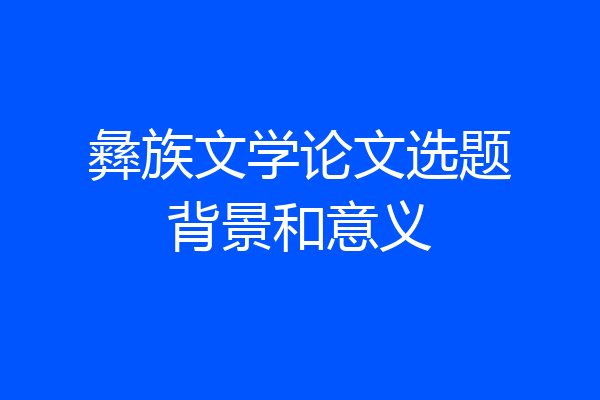 彝族文学论文选题背景和意义