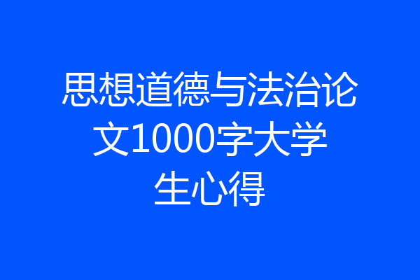 思想道德与法治论文1000字大学生心得