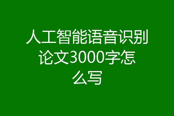 人工智能语音识别论文3000字怎么写