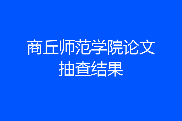 商丘师范学院论文抽查结果