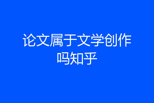 论文属于文学创作吗知乎