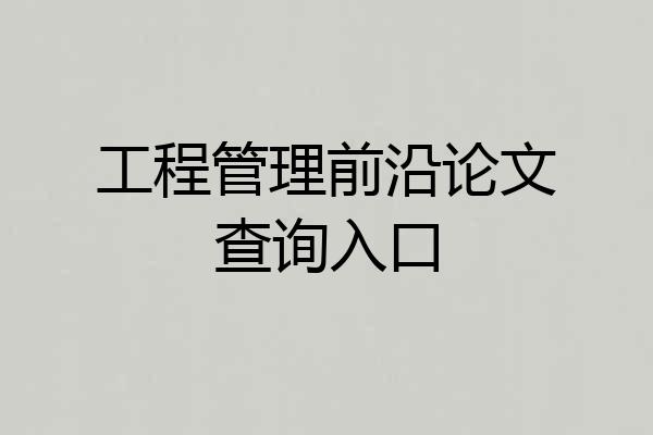 工程管理前沿论文查询入口