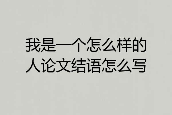 我是一个怎么样的人论文结语怎么写