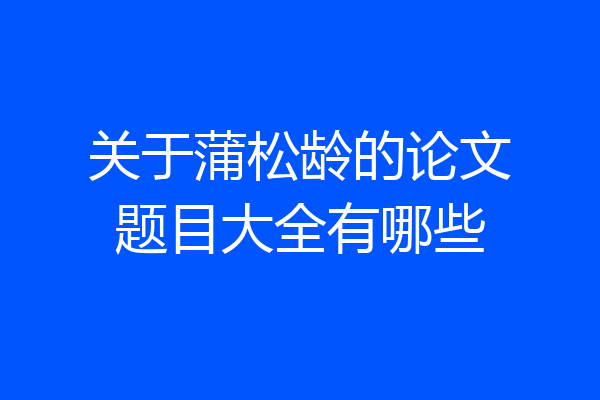 关于蒲松龄的论文题目大全有哪些