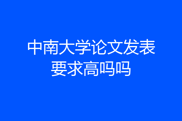 中南大学论文发表要求高吗吗