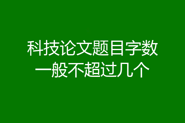 科技论文题目字数一般不超过几个