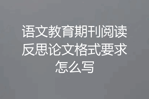 语文教育期刊阅读反思论文格式要求怎么写