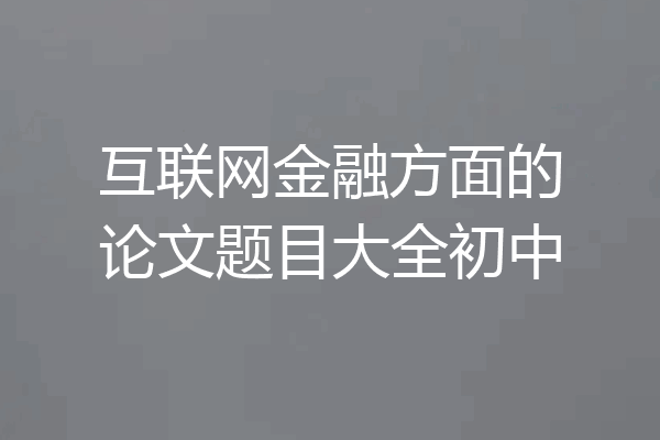 互联网金融方面的论文题目大全初中