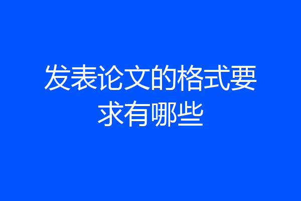 发表论文的格式要求有哪些