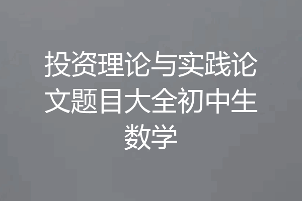 投资理论与实践论文题目大全初中生数学
