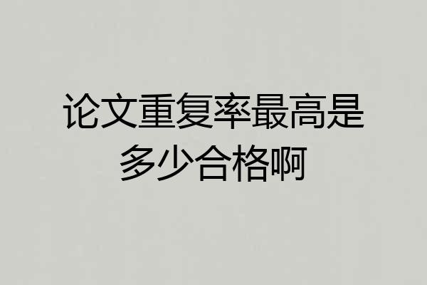 论文重复率最高是多少合格啊