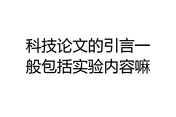 科技论文的引言一般包括实验内容嘛