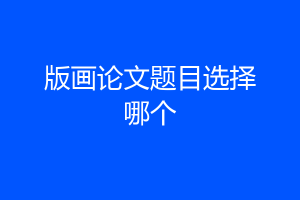 版画论文题目选择哪个