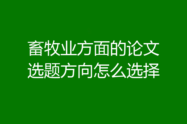 畜牧业方面的论文选题方向怎么选择