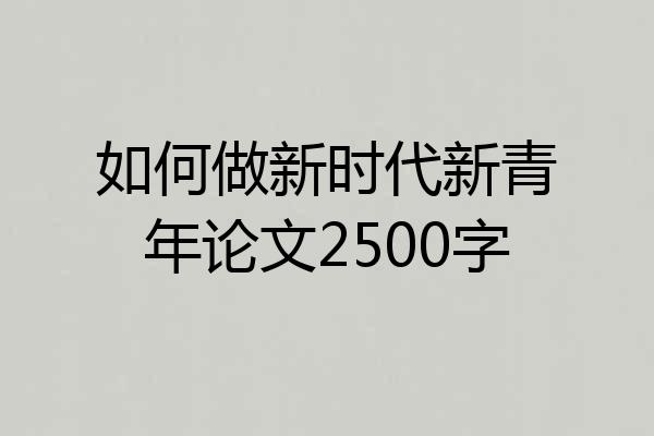 如何做新时代新青年论文2500字