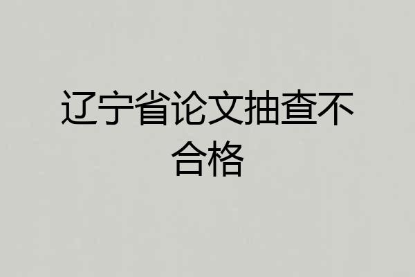 辽宁省论文抽查不合格