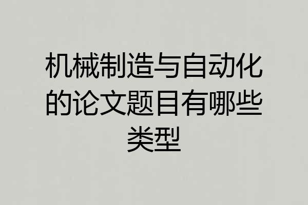 机械制造与自动化的论文题目有哪些类型