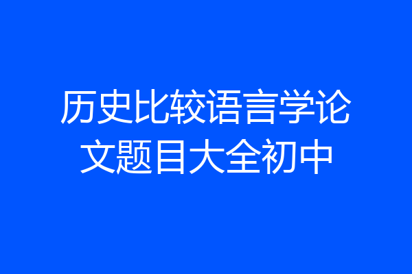 历史比较语言学论文题目大全初中