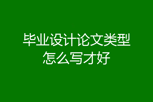 毕业设计论文类型怎么写才好