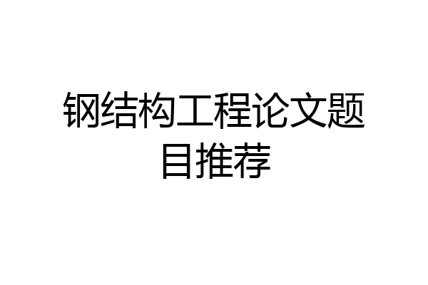 钢结构工程论文题目推荐