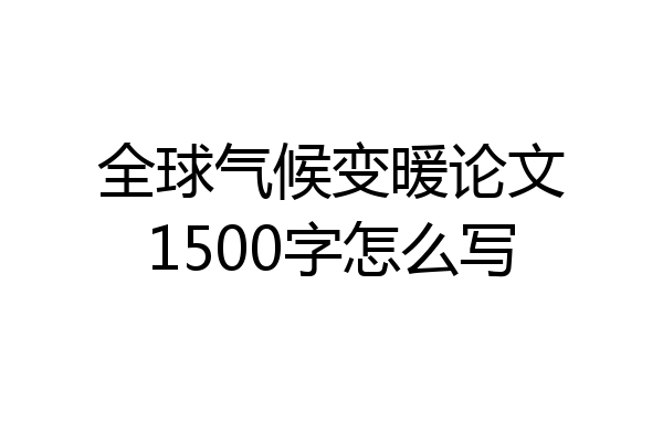 全球气候变暖论文1500字怎么写