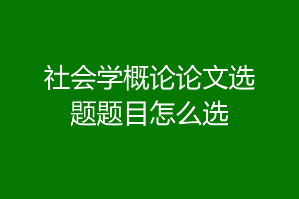 社会学概论论文选题题目怎么选