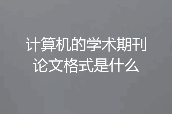 计算机的学术期刊论文格式是什么