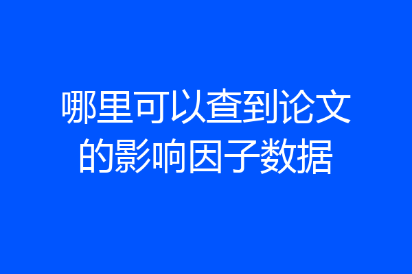 哪里可以查到论文的影响因子数据