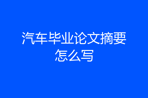 汽车毕业论文摘要怎么写