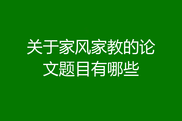 关于家风家教的论文题目有哪些