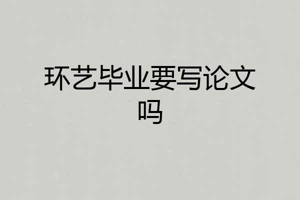 环艺毕业要写论文吗