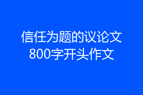 信任为题的议论文800字开头作文