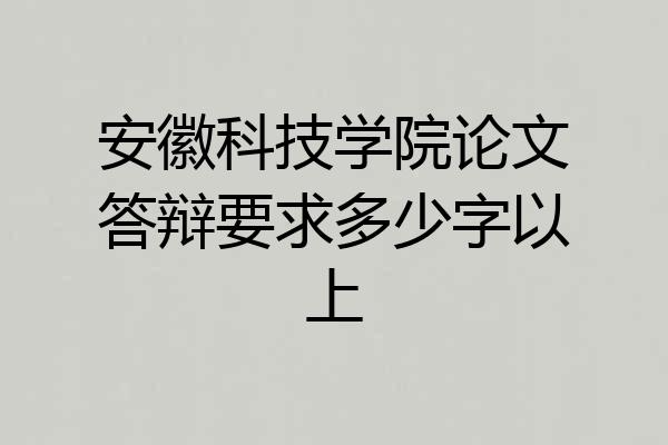 安徽科技学院论文答辩要求多少字以上