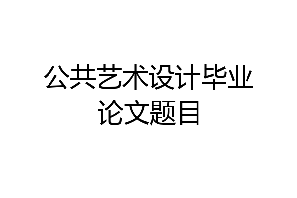 公共艺术设计毕业论文题目