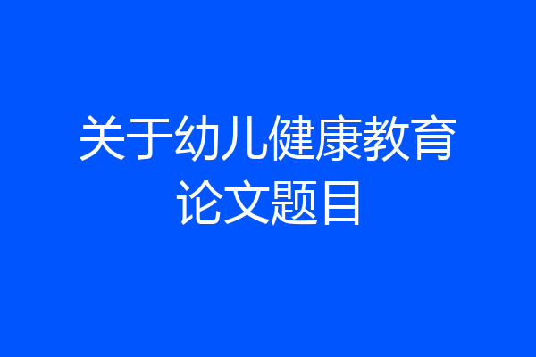 关于幼儿健康教育论文题目