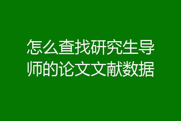 怎么查找研究生导师的论文文献数据