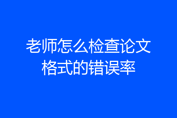 老师怎么检查论文格式的错误率