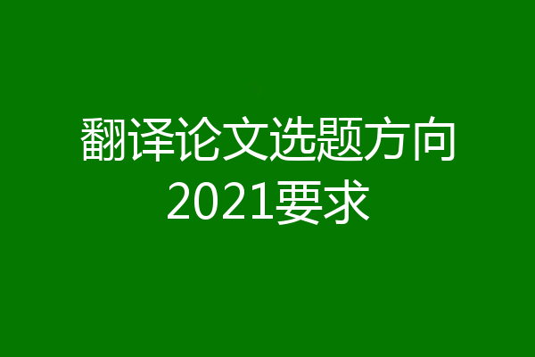 翻译论文选题方向2021要求