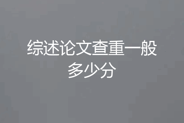 综述论文查重一般多少分
