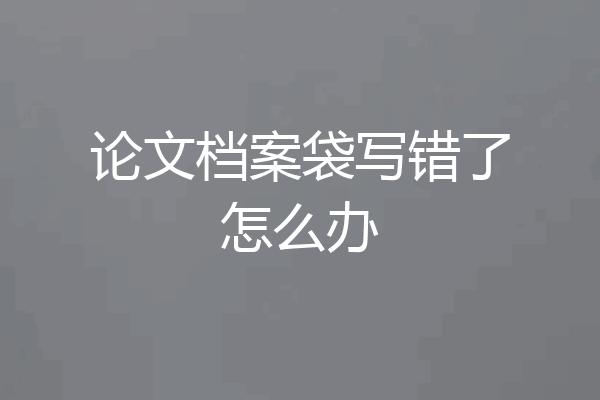 论文档案袋写错了怎么办