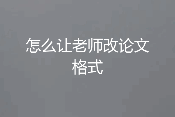 怎么让老师改论文格式