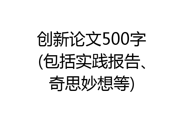 创新论文500字(包括实践报告、奇思妙想等)