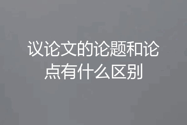 议论文的论题和论点有什么区别