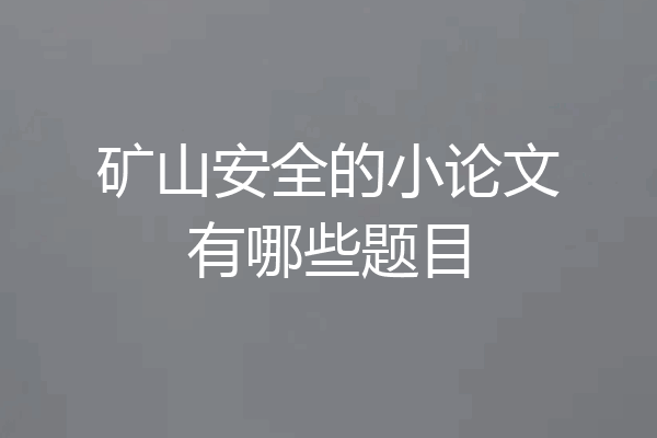 矿山安全的小论文有哪些题目
